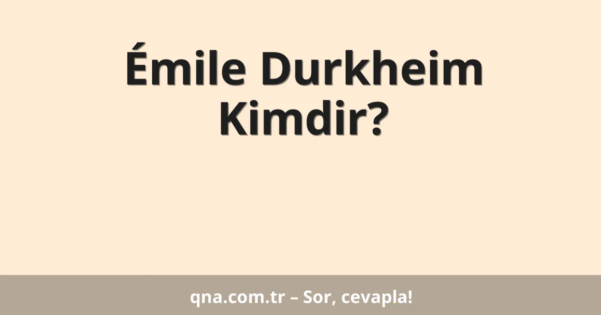 Émile Durkheim Kimdir?