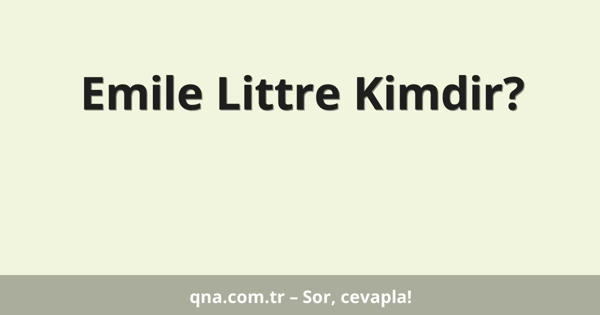 Emile Littre Kimdir?
