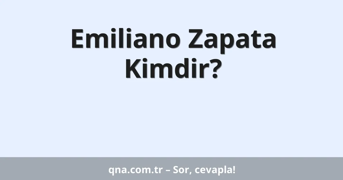 Emiliano Zapata Kimdir?