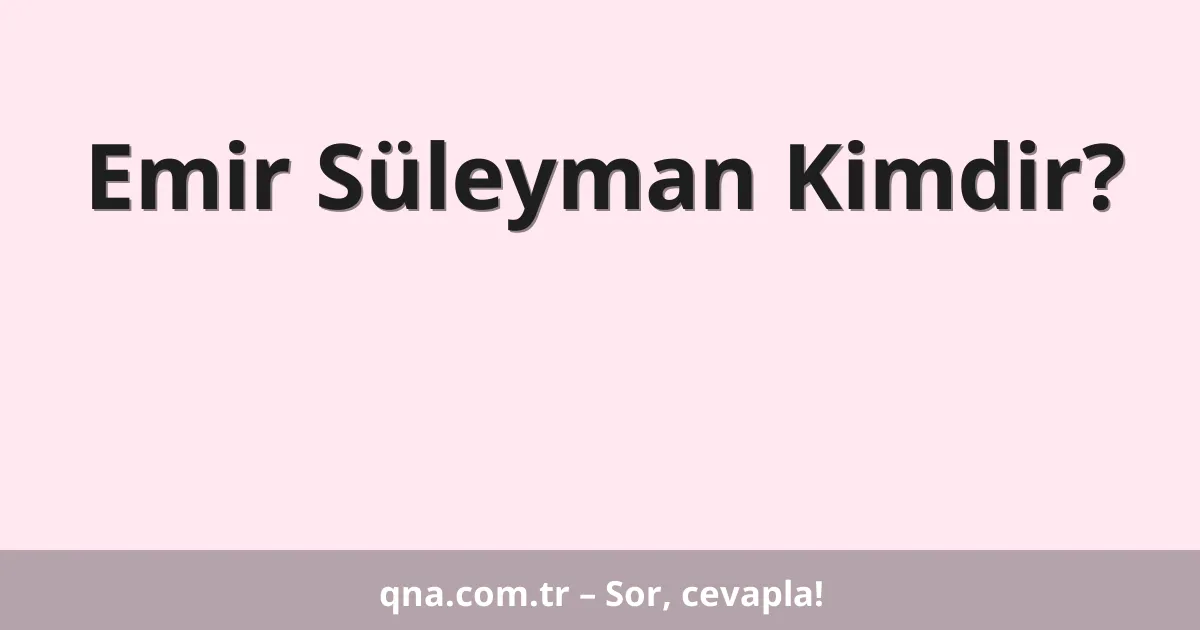 Emir Süleyman Kimdir?
