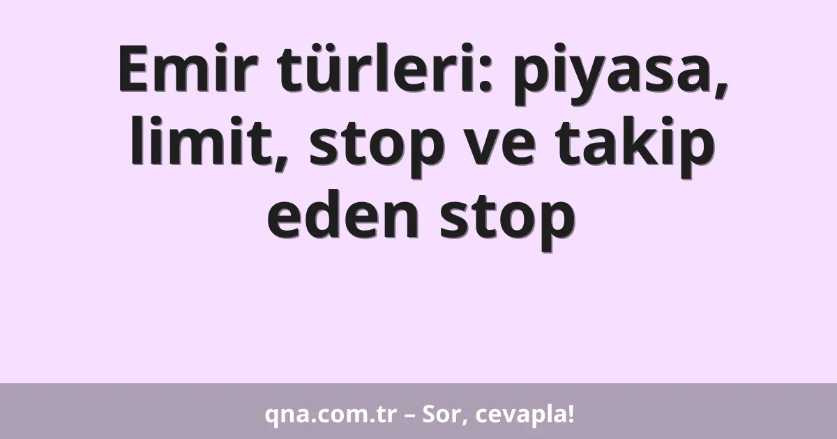 Emir türleri: piyasa, limit, stop ve takip eden stop