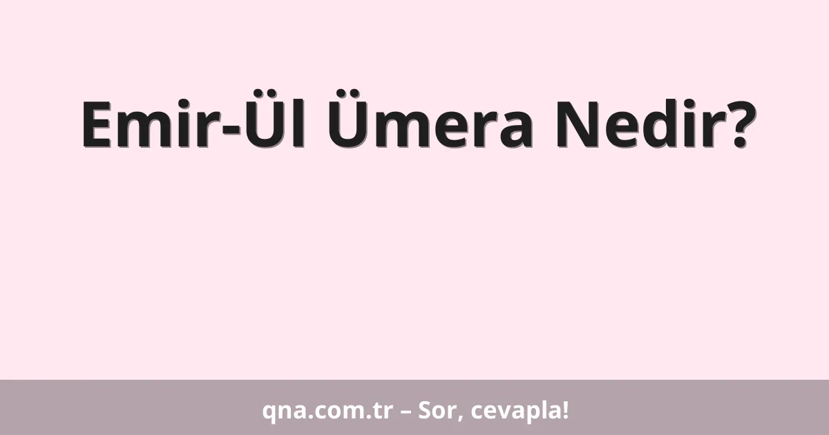 Emir-Ül Ümera Nedir?