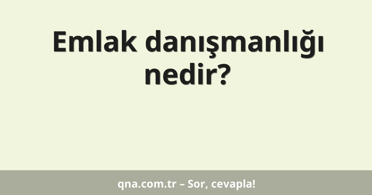 Emlak danışmanlığı nedir?