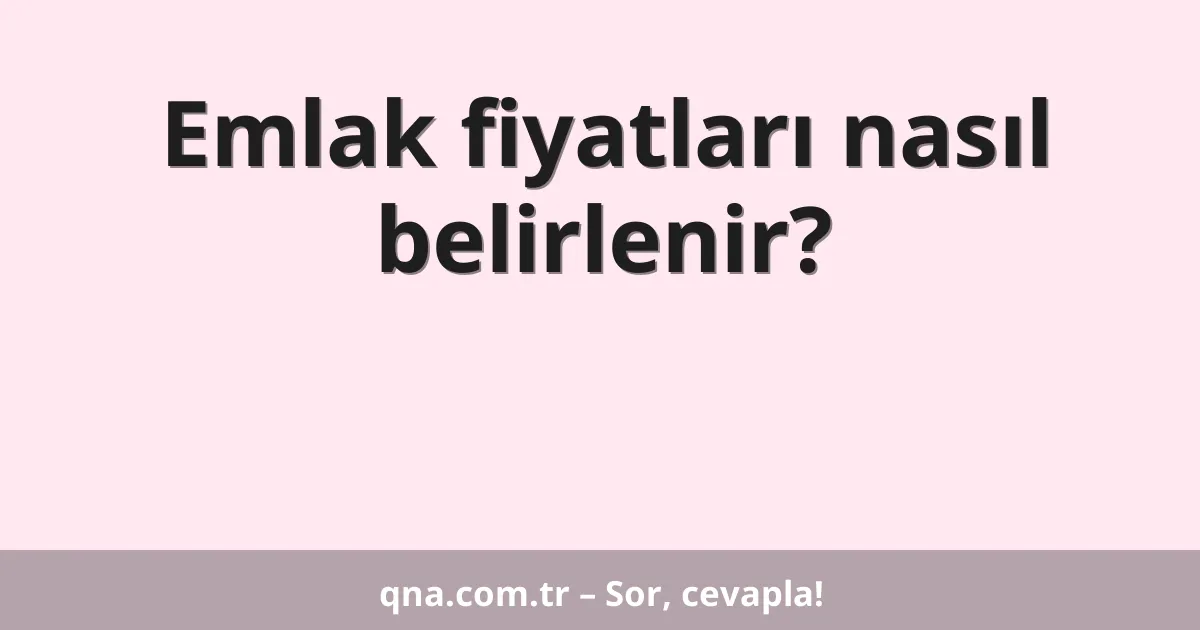 Emlak fiyatları nasıl belirlenir?
