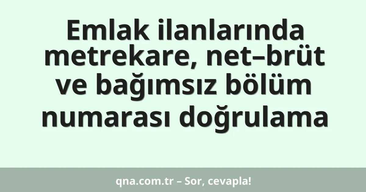 Emlak ilanlarında metrekare, net–brüt ve bağımsız bölüm numarası doğrulama