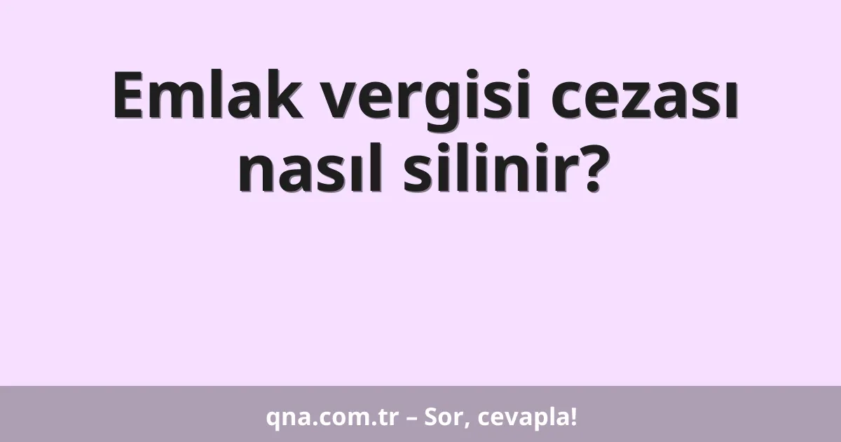 Emlak vergisi cezası nasıl silinir?