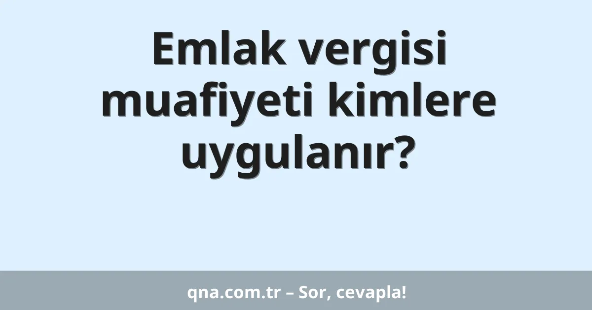 Emlak vergisi muafiyeti kimlere uygulanır?