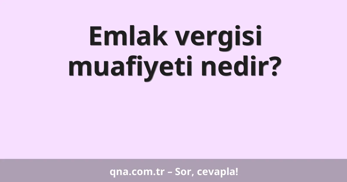 Emlak vergisi muafiyeti nedir?