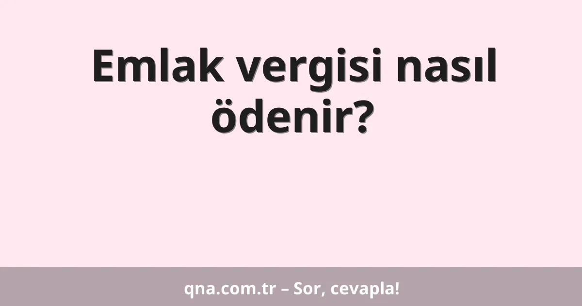 Emlak vergisi nasıl ödenir?