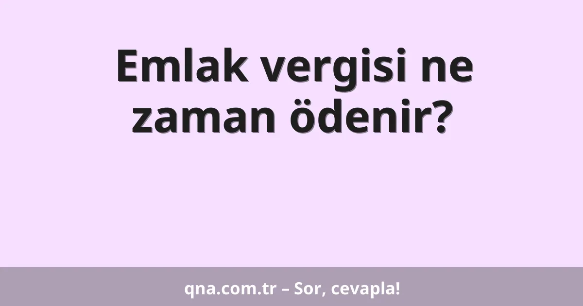Emlak vergisi ne zaman ödenir?