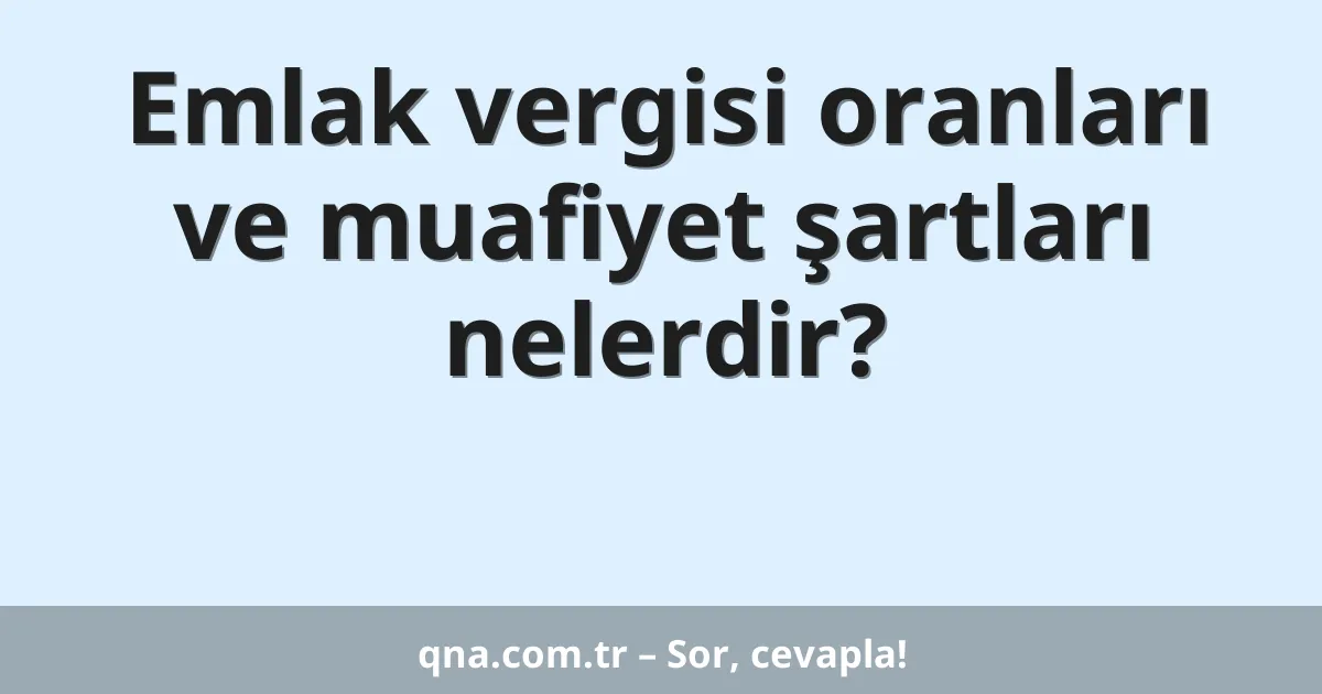 Emlak vergisi oranları ve muafiyet şartları nelerdir?