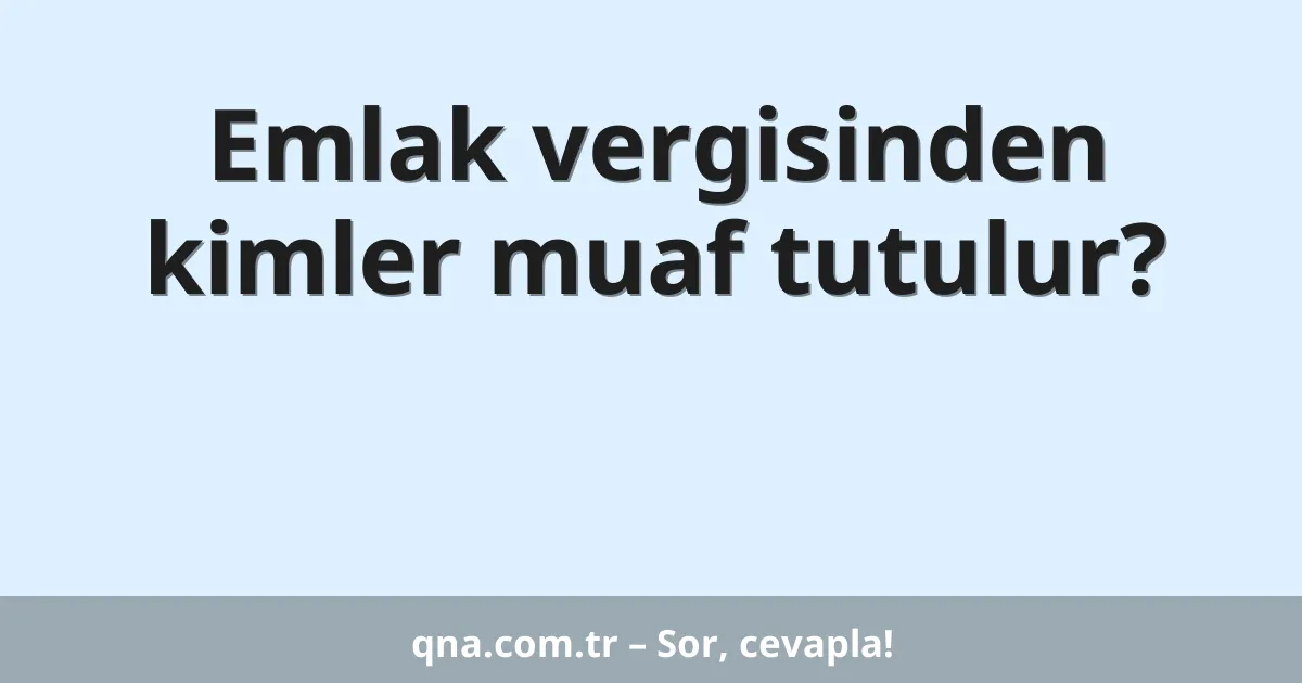 Emlak vergisinden kimler muaf tutulur?