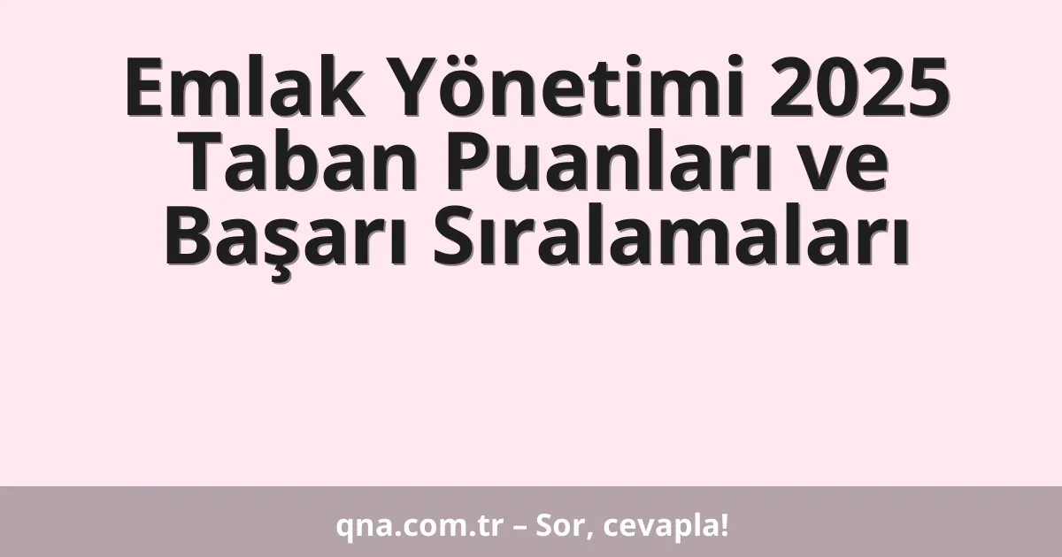 Emlak Yönetimi 2025 Taban Puanları ve Başarı Sıralamaları