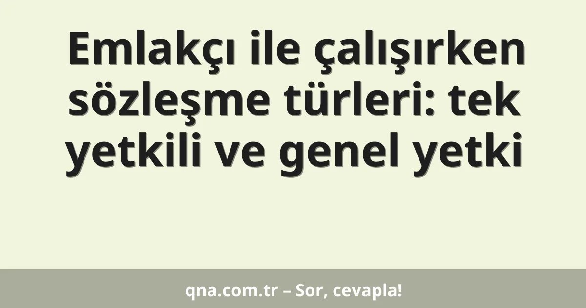 Emlakçı ile çalışırken sözleşme türleri: tek yetkili ve genel yetki