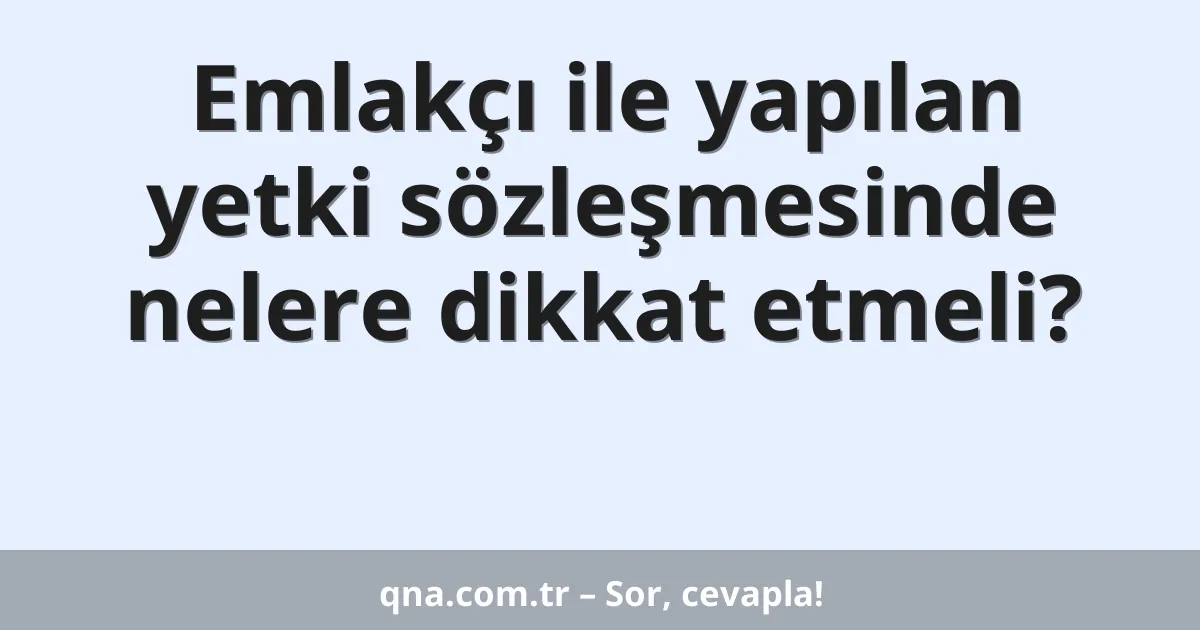 Emlakçı ile yapılan yetki sözleşmesinde nelere dikkat etmeli?