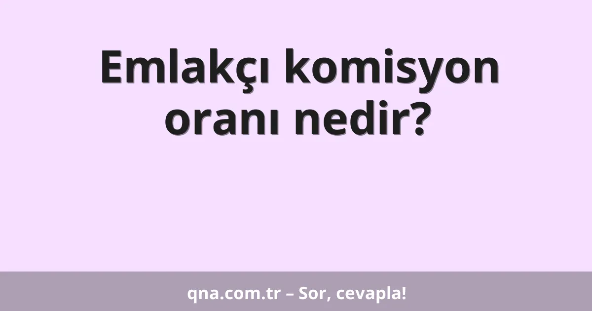 Emlakçı komisyon oranı nedir?