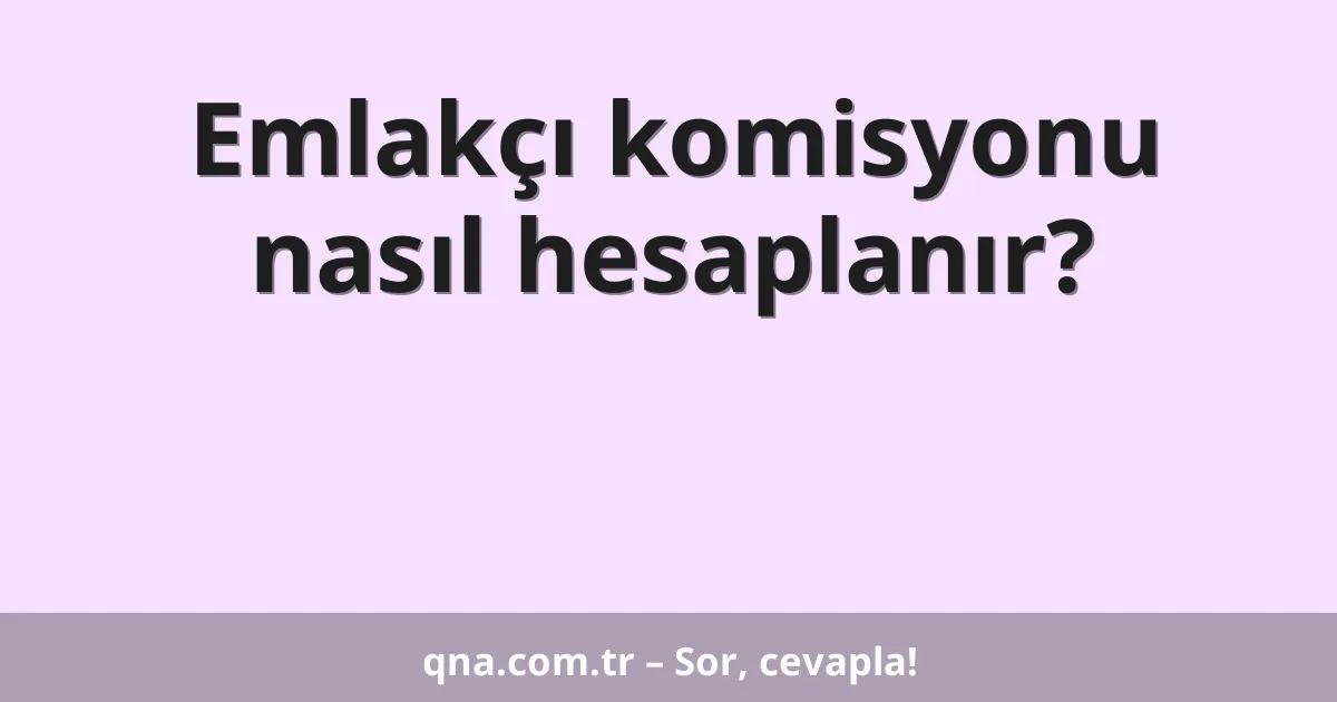 Emlakçı komisyonu nasıl hesaplanır?