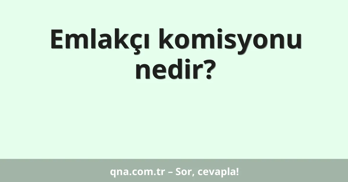 Emlakçı komisyonu nedir?