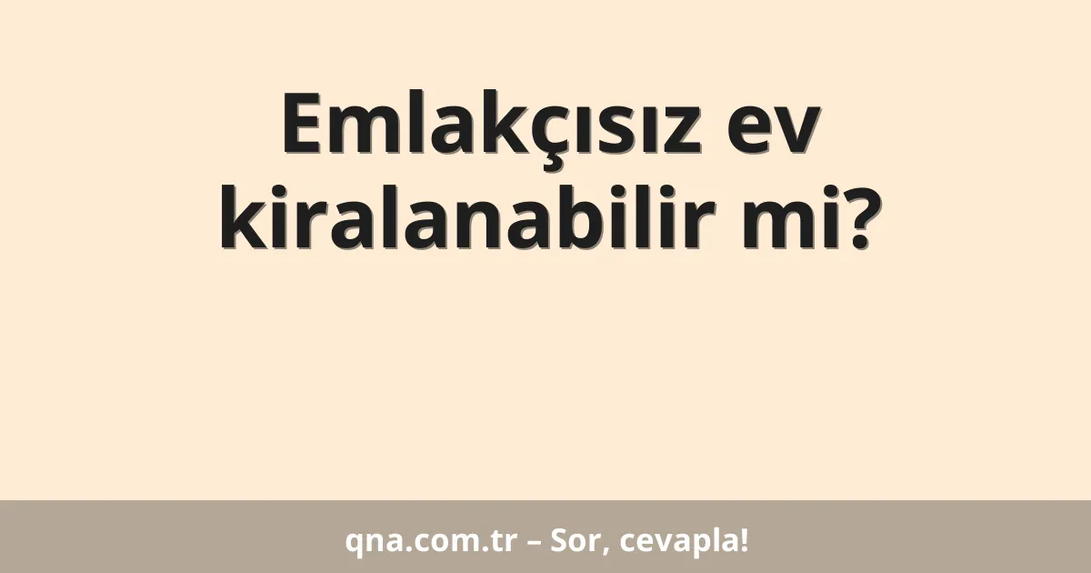 Emlakçısız ev kiralanabilir mi?