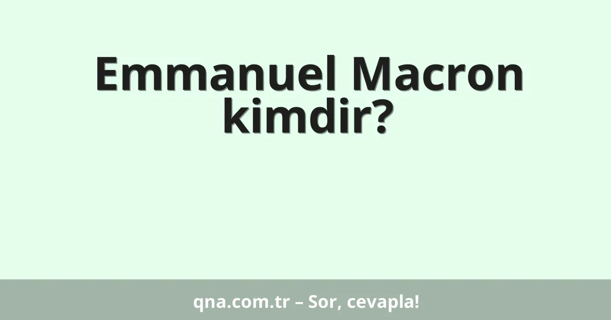 Emmanuel Macron kimdir?