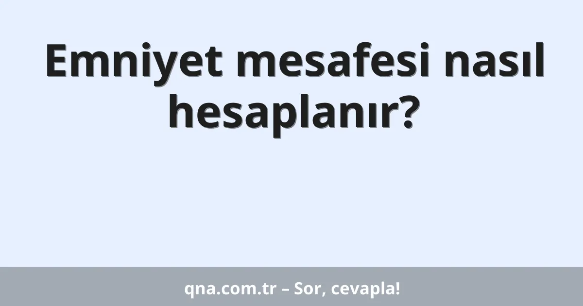 Emniyet mesafesi nasıl hesaplanır?