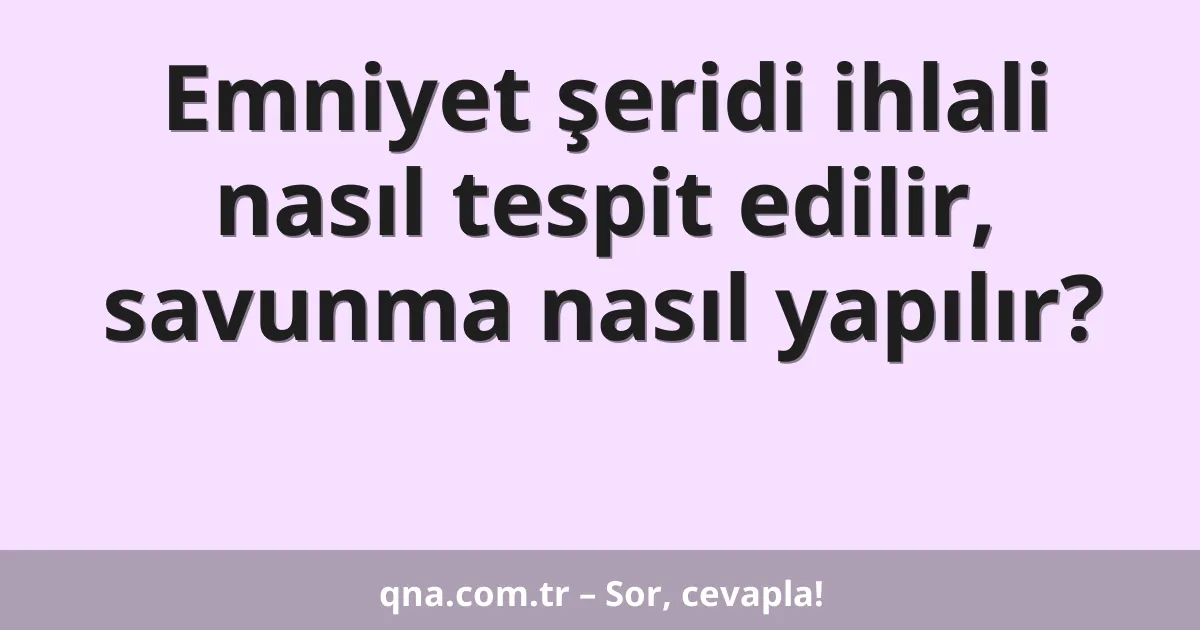 Emniyet şeridi ihlali nasıl tespit edilir, savunma nasıl yapılır?
