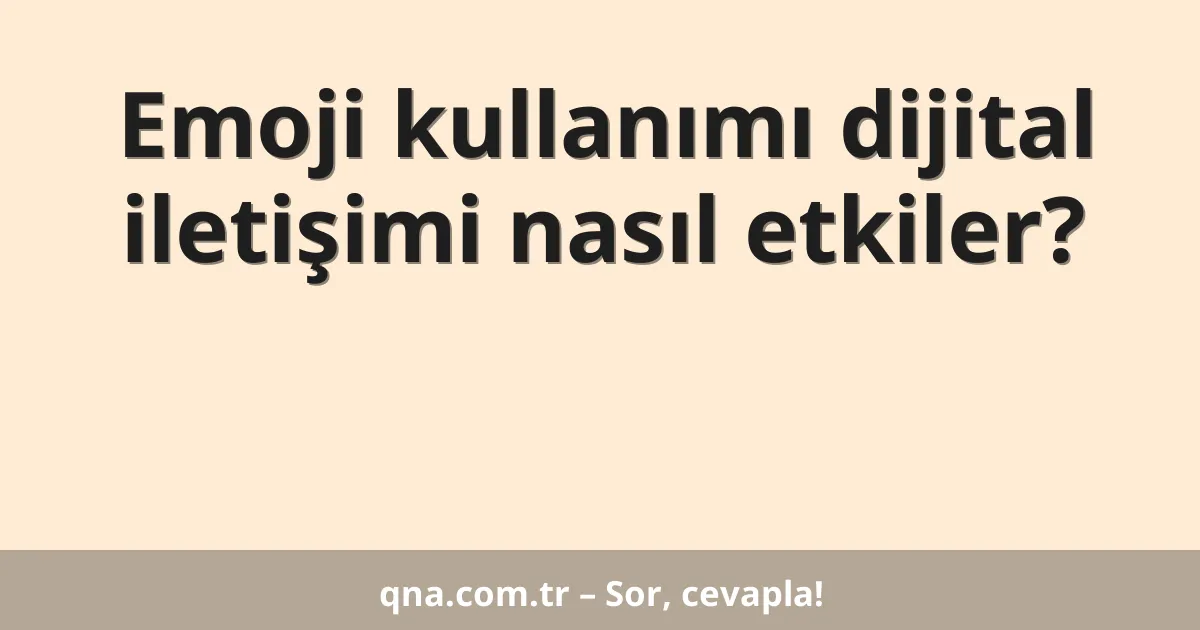 Emoji kullanımı dijital iletişimi nasıl etkiler?