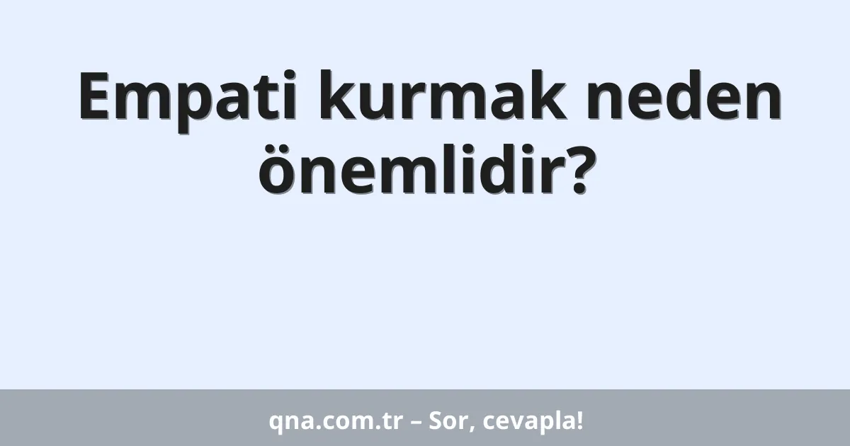 Empati kurmak neden önemlidir?