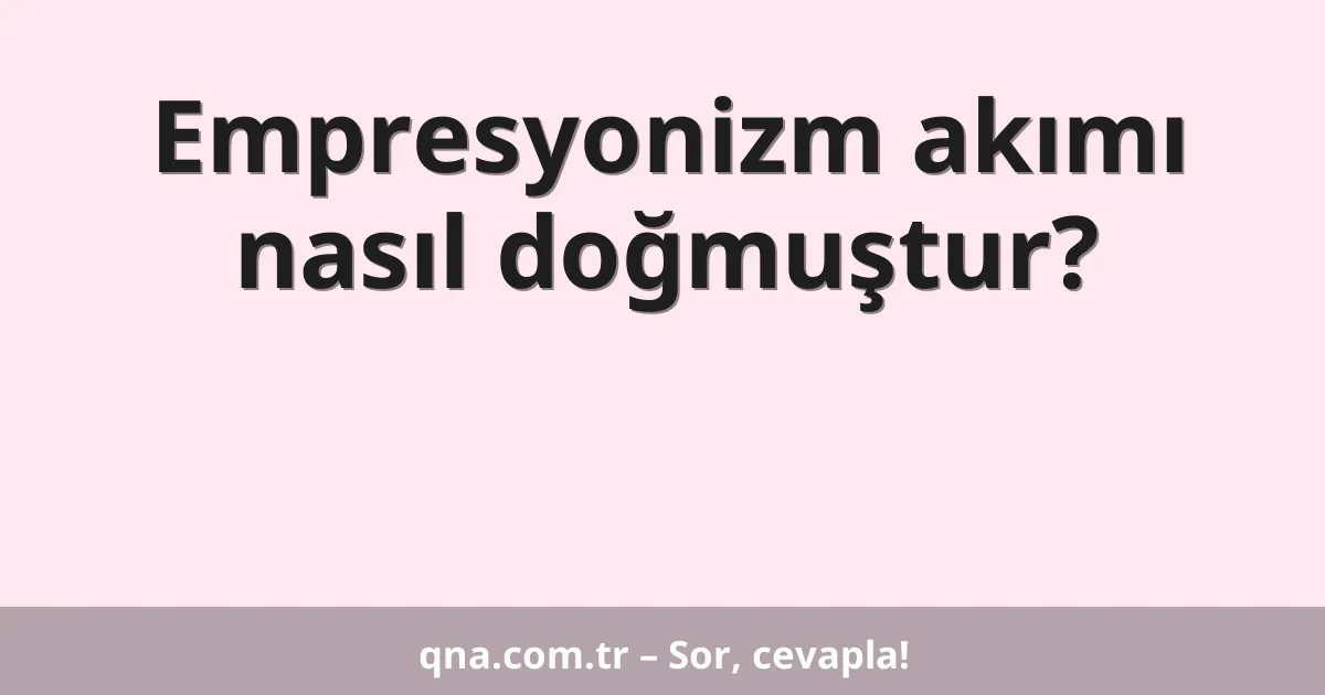 Empresyonizm akımı nasıl doğmuştur?