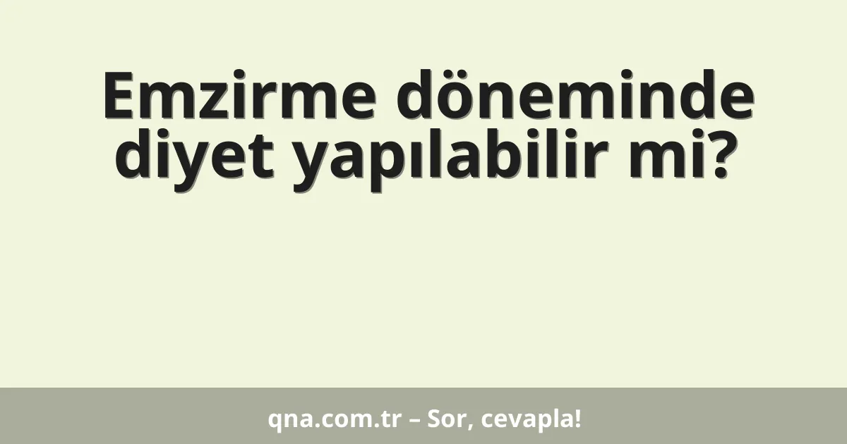 Emzirme döneminde diyet yapılabilir mi?