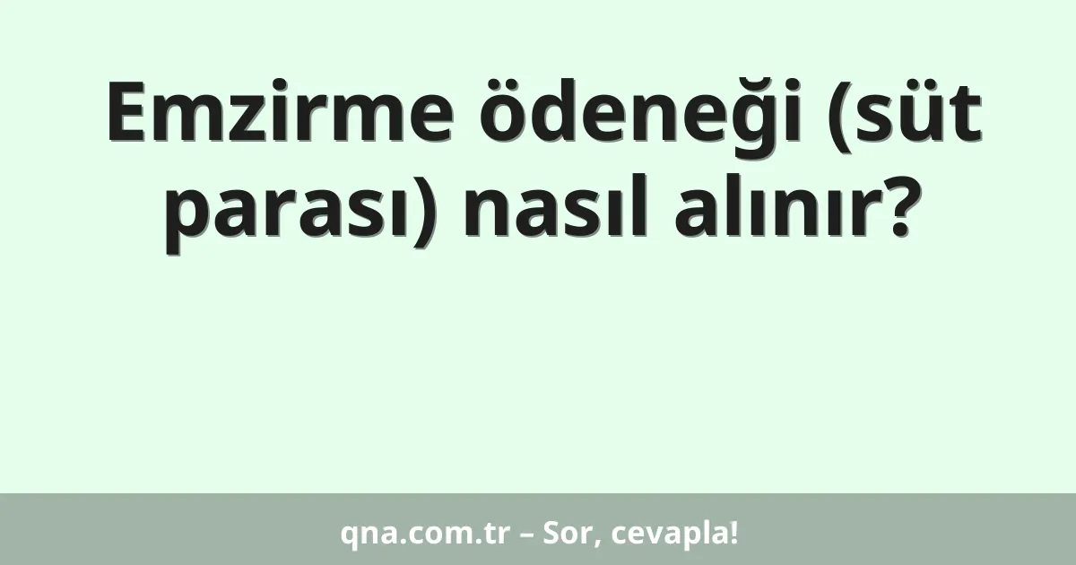 Emzirme ödeneği (süt parası) nasıl alınır?