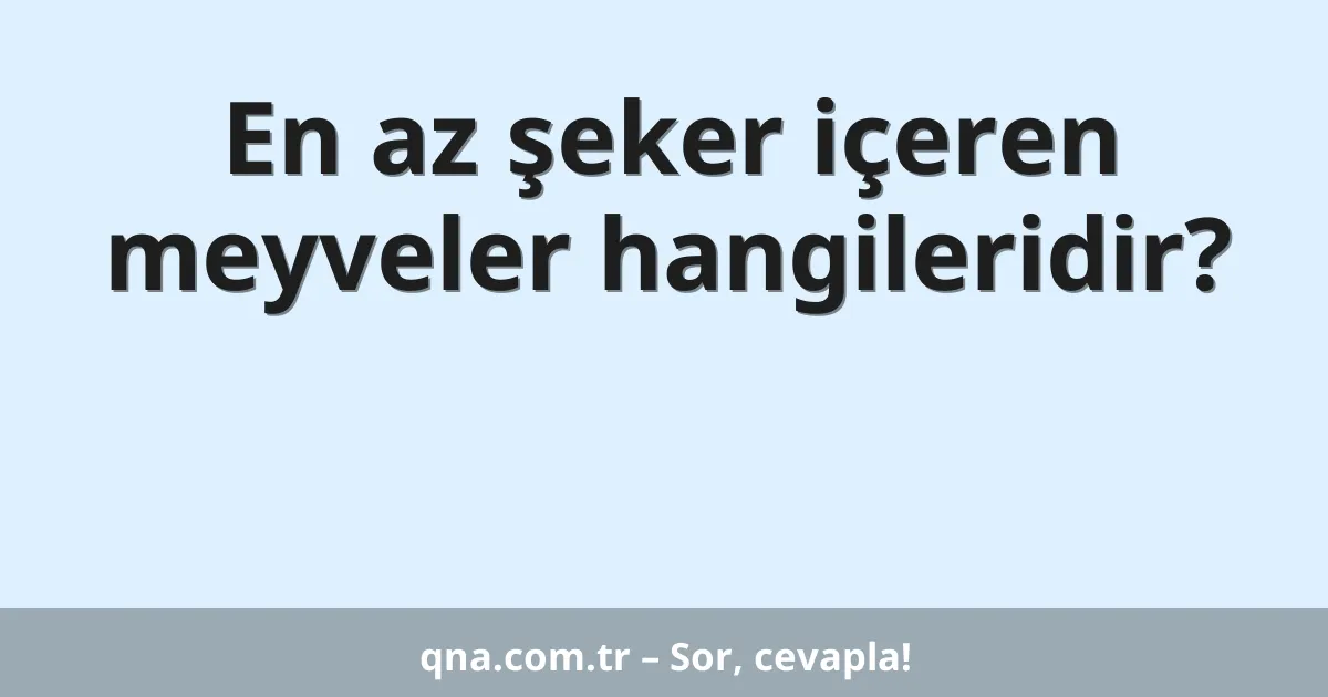 En az şeker içeren meyveler hangileridir?