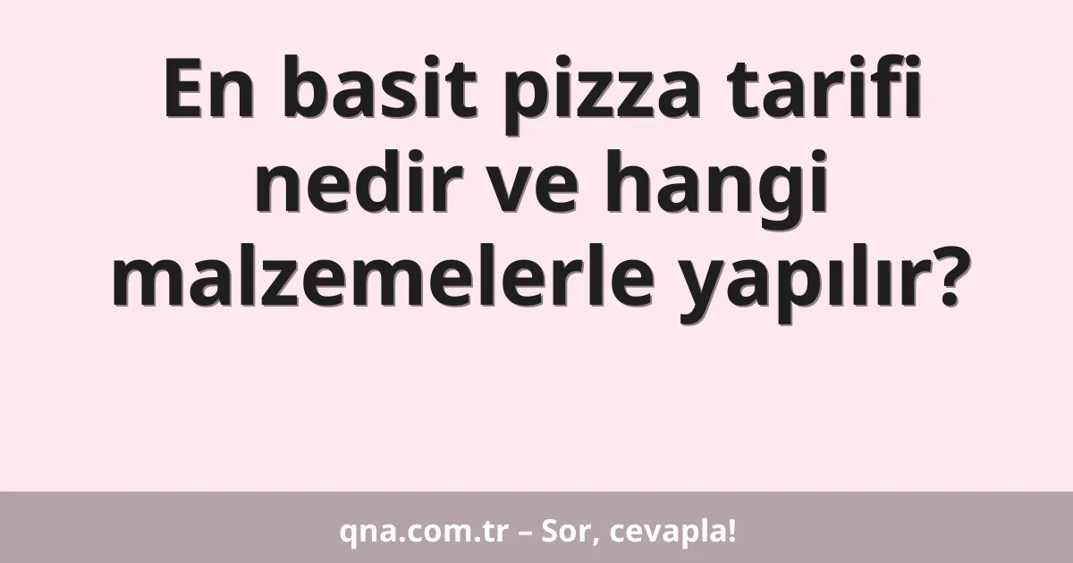 En basit pizza tarifi nedir ve hangi malzemelerle yapılır?