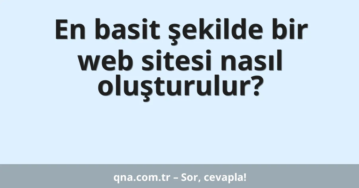 En basit şekilde bir web sitesi nasıl oluşturulur?