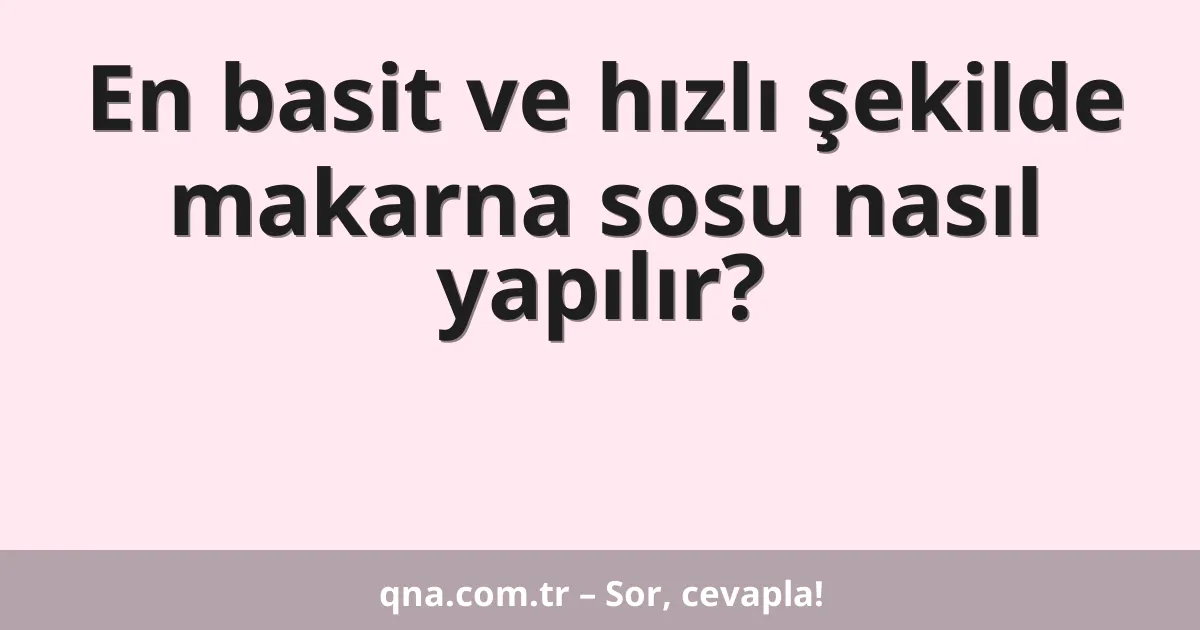 En basit ve hızlı şekilde makarna sosu nasıl yapılır?