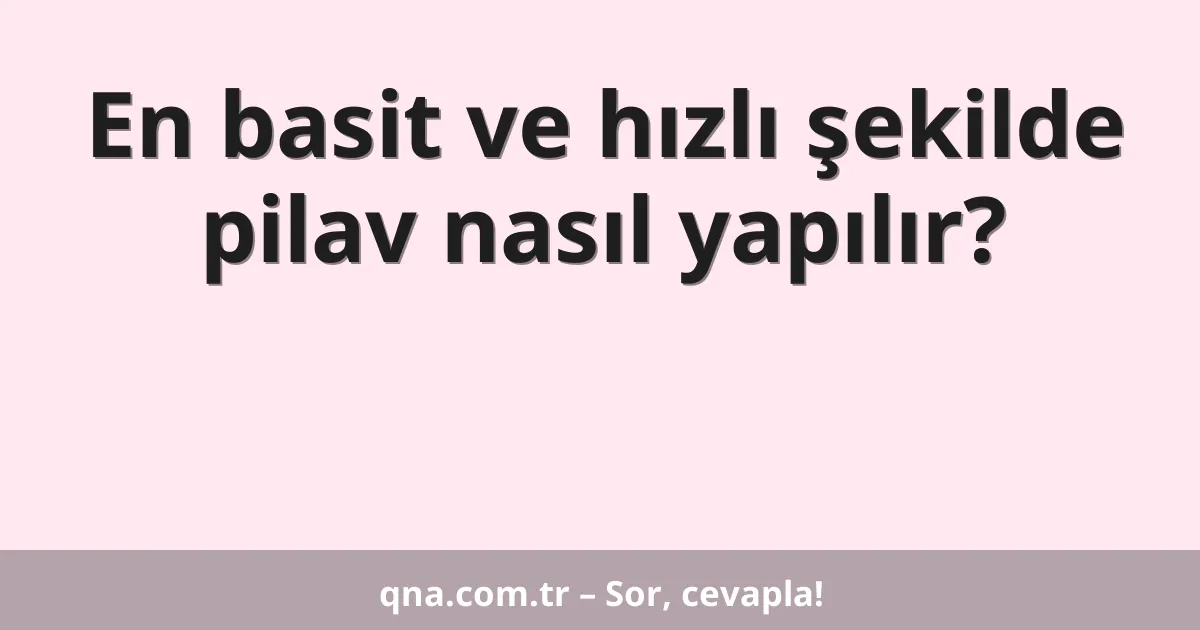 En basit ve hızlı şekilde pilav nasıl yapılır?
