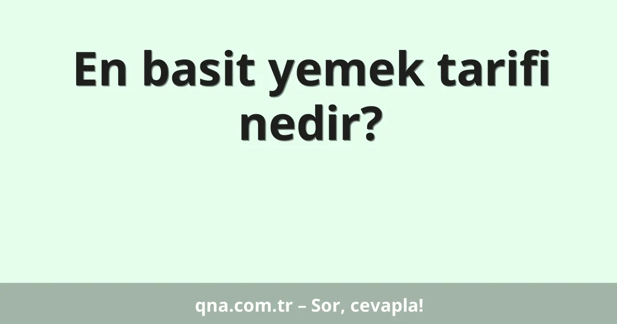 En basit yemek tarifi nedir?