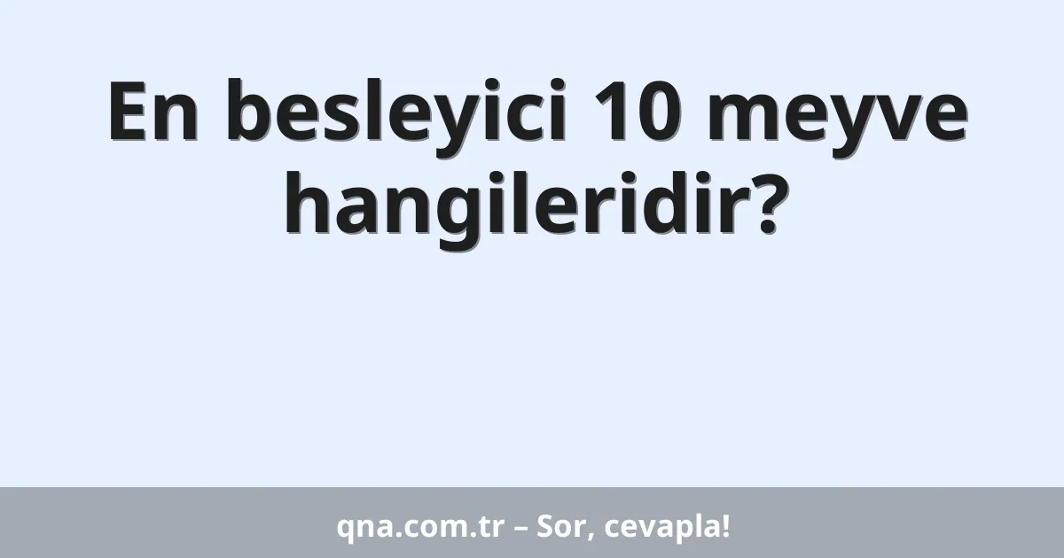 En besleyici 10 meyve hangileridir?