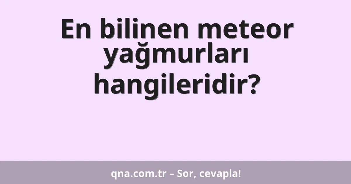 En bilinen meteor yağmurları hangileridir?