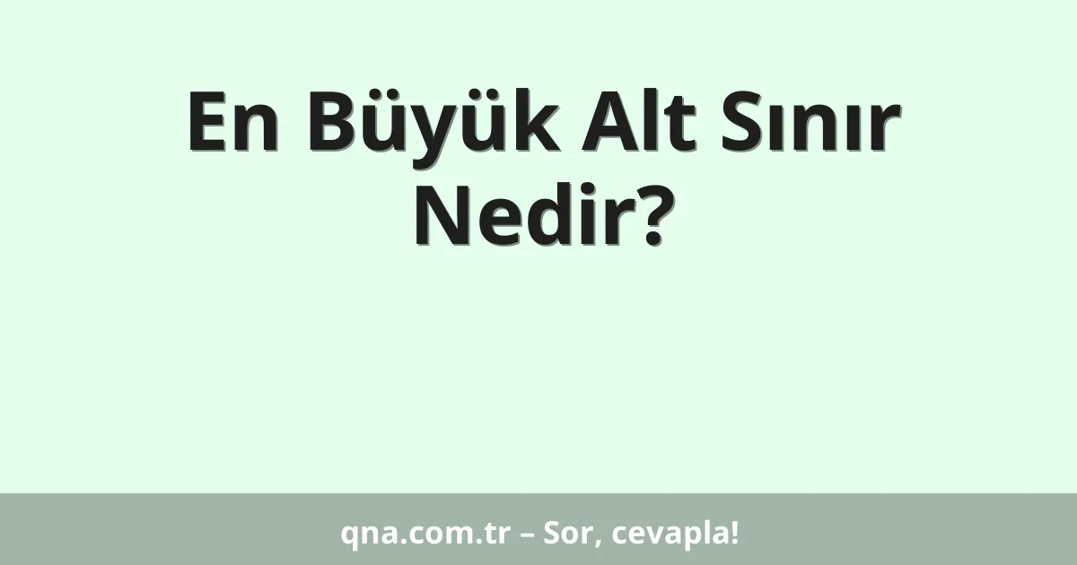 En Büyük Alt Sınır Nedir?