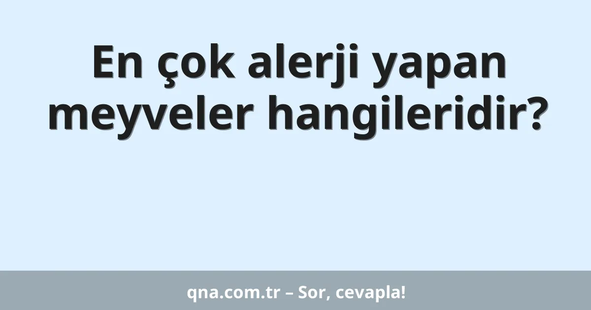En çok alerji yapan meyveler hangileridir?
