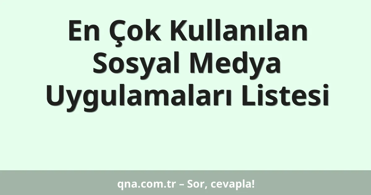 En Çok Kullanılan Sosyal Medya Uygulamaları Listesi