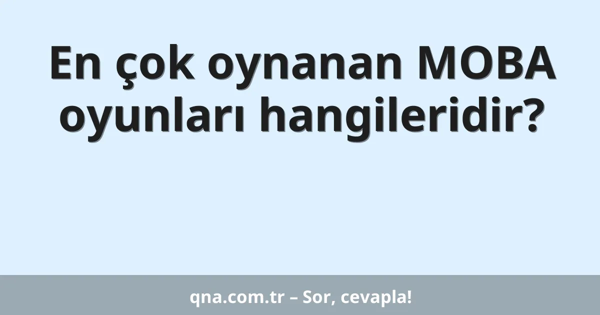 En çok oynanan MOBA oyunları hangileridir?