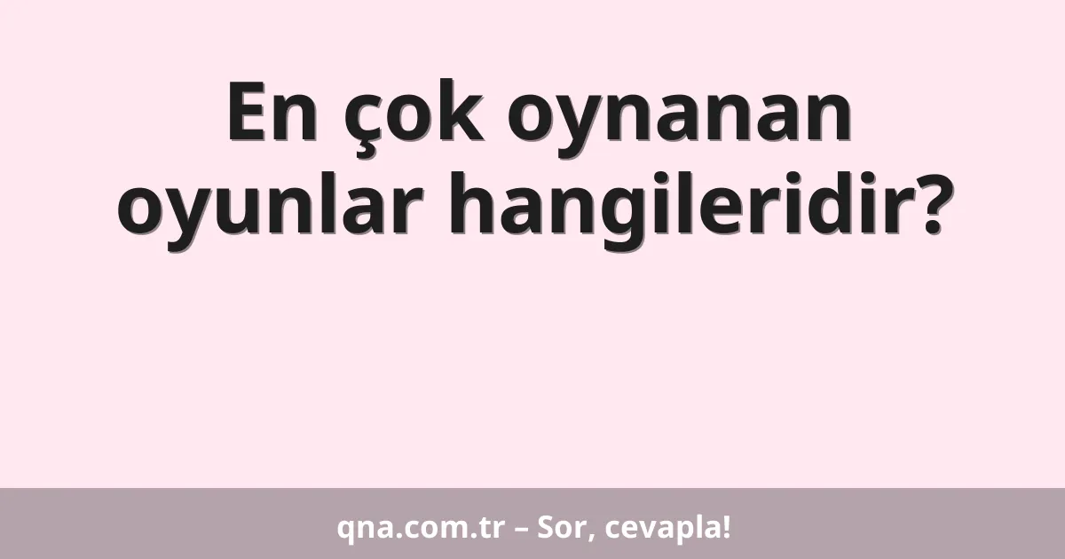 En çok oynanan oyunlar hangileridir?