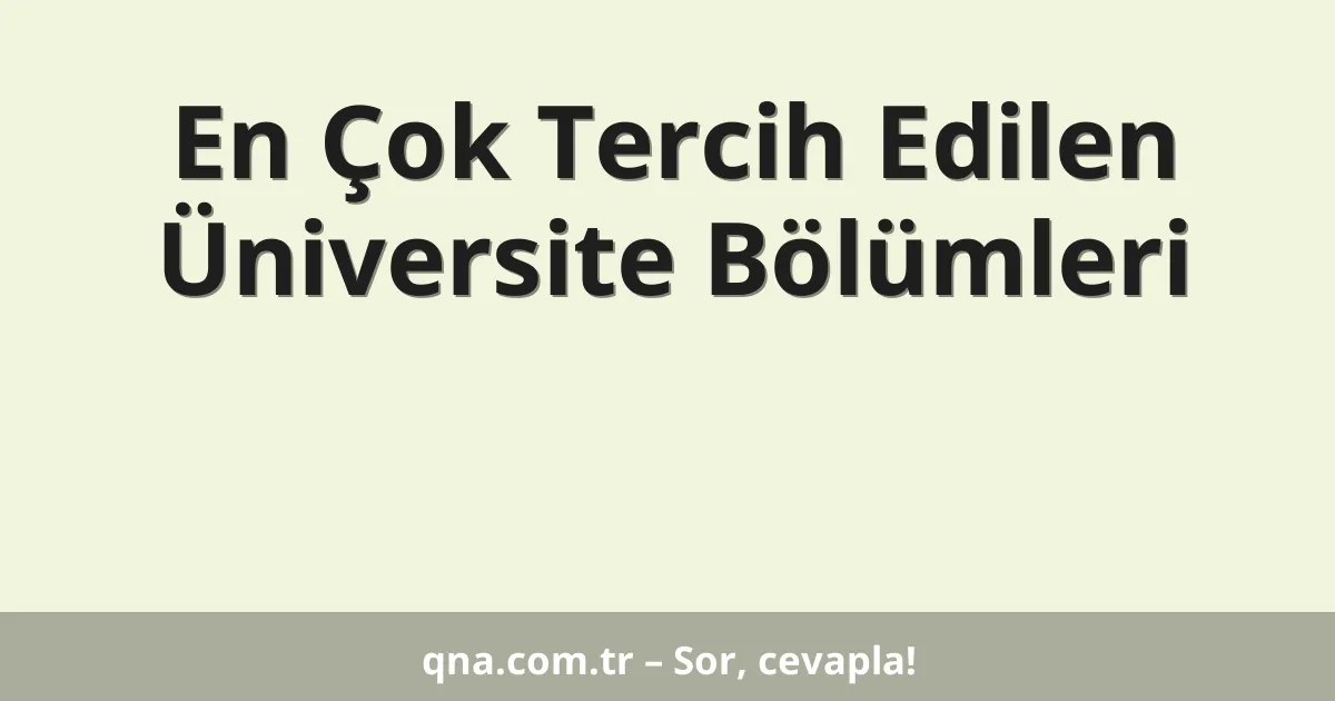 En Çok Tercih Edilen Üniversite Bölümleri