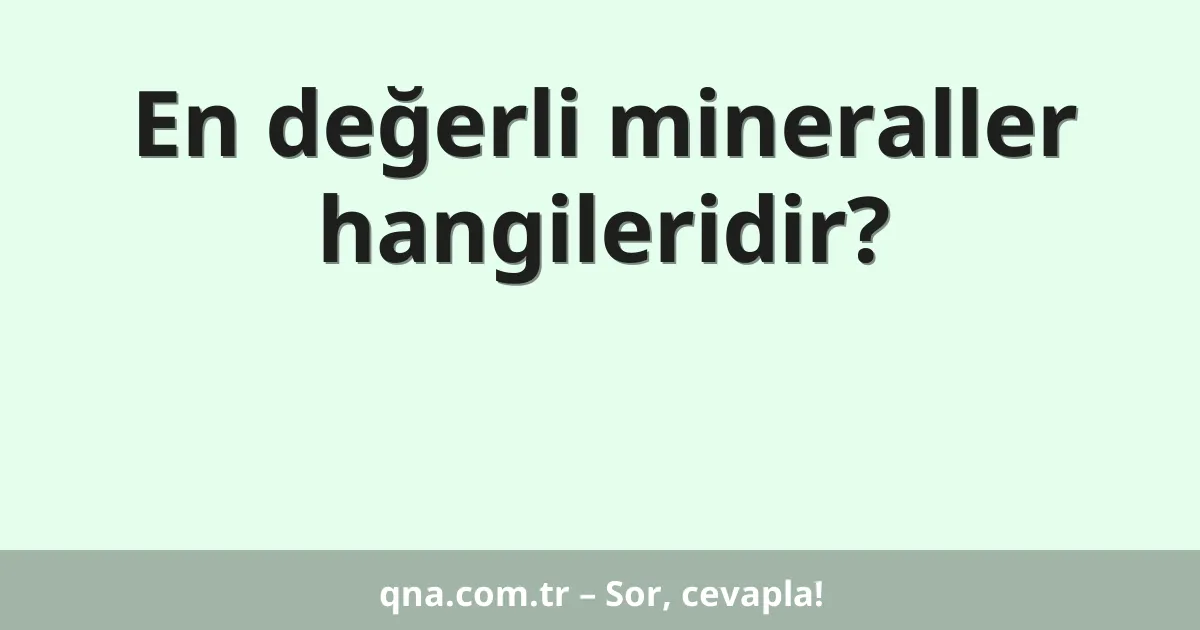 En değerli mineraller hangileridir?