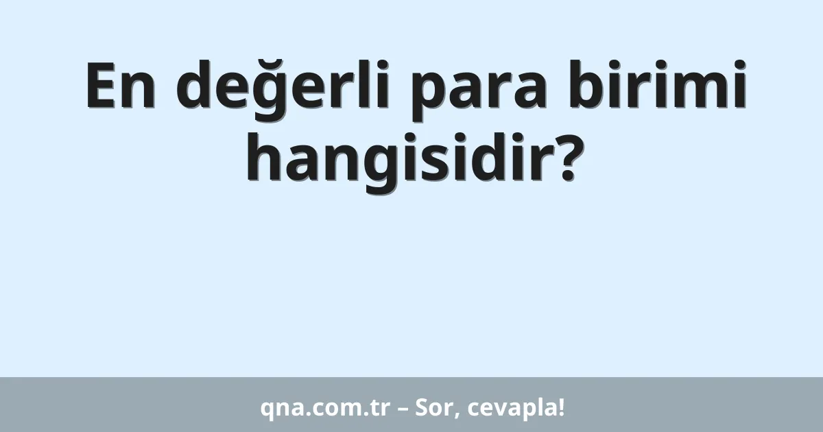 En değerli para birimi hangisidir?