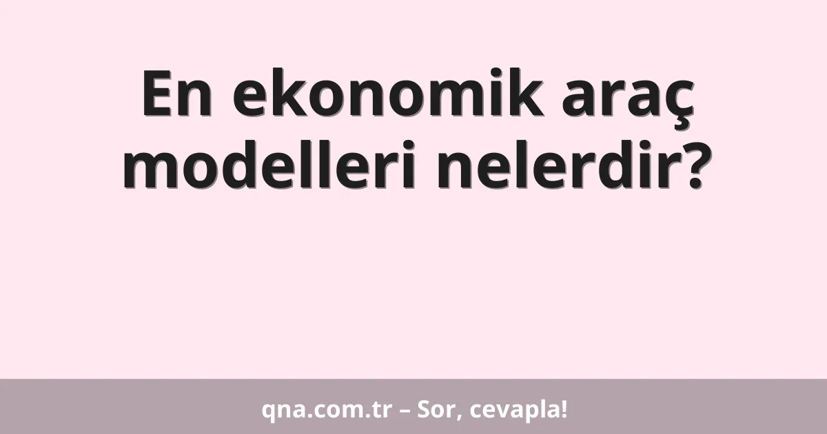 En ekonomik araç modelleri nelerdir?