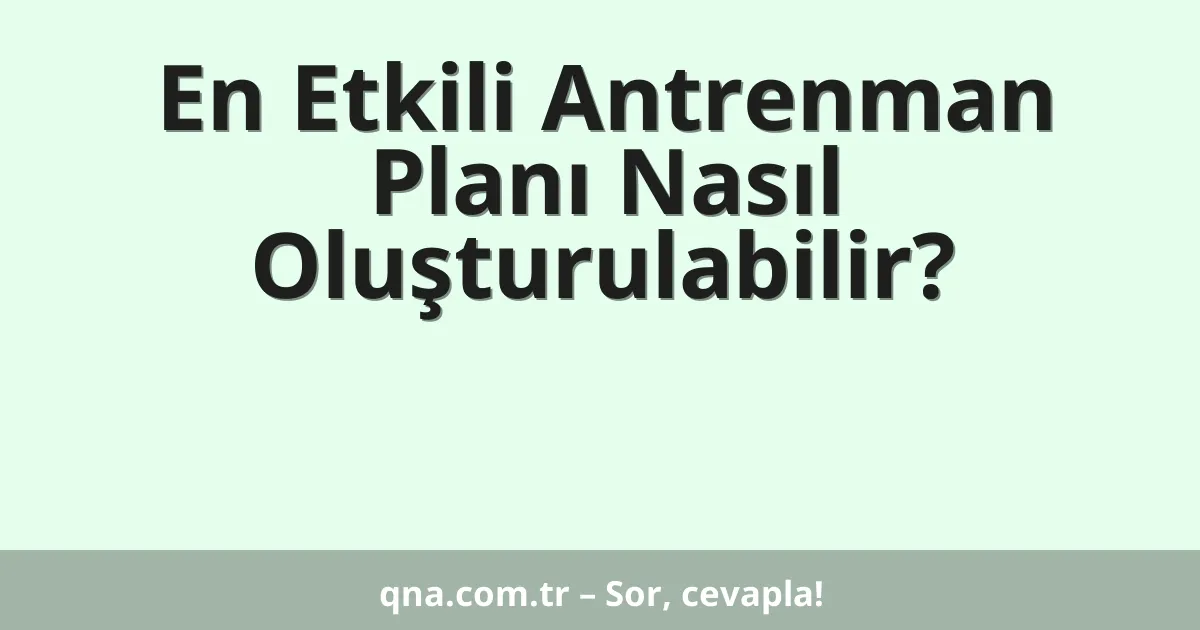 En Etkili Antrenman Planı Nasıl Oluşturulabilir?