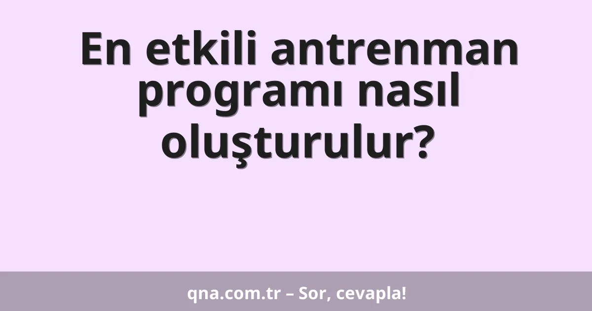 En etkili antrenman programı nasıl oluşturulur?